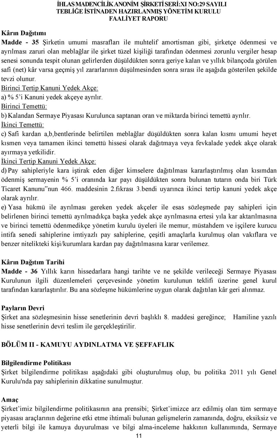 gösterilen şekilde tevzi olunur. Birinci Tertip Kanuni Yedek Akçe: a) % 5 i Kanuni yedek akçeye ayrılır.