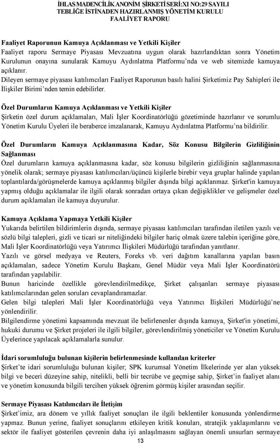 Özel Durumların Kamuya Açıklanması ve Yetkili Kişiler Şirketin özel durum açıklamaları, Mali İşler Koordinatörlüğü gözetiminde hazırlanır ve sorumlu Yönetim Kurulu Üyeleri ile beraberce imzalanarak,