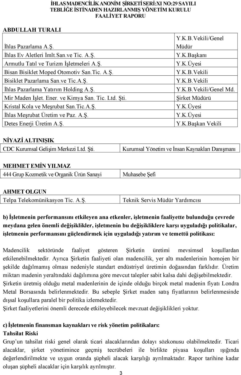 K.B.Vekili Y.K.B.Vekili Y.K.B.Vekili/Genel Md. Şirket Müdürü Y.K.Üyesi Y.K.Üyesi Y.K.Başkan Vekili NİYAZİ ALTINIŞIK CDC Kurumsal Gelişim Merkezi Ltd. Şti.