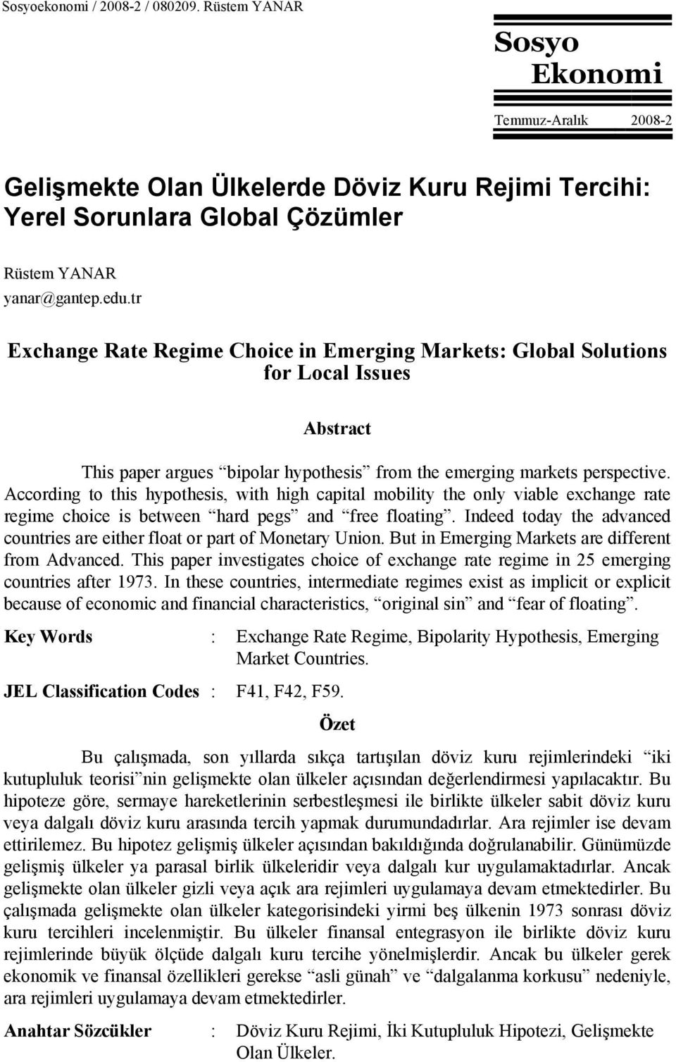 According to this hypothesis, with high capital mobility the only viable exchange rate regime choice is between hard pegs and free floating.