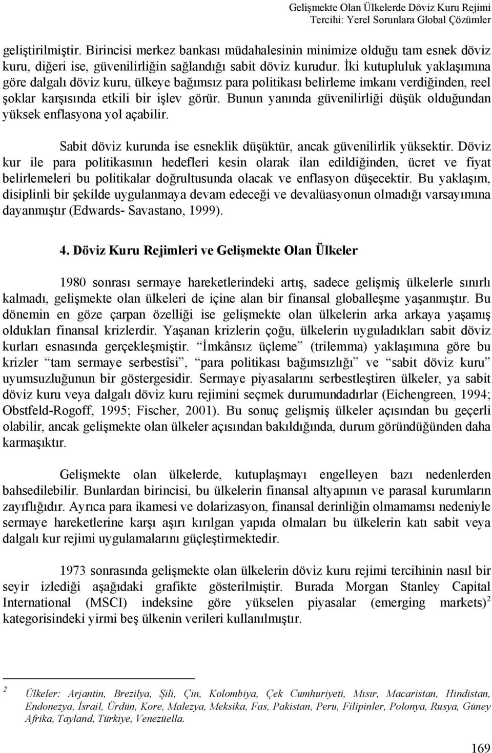 İki kutupluluk yaklaşımına göre dalgalı döviz kuru, ülkeye bağımsız para politikası belirleme imkanı verdiğinden, reel şoklar karşısında etkili bir işlev görür.