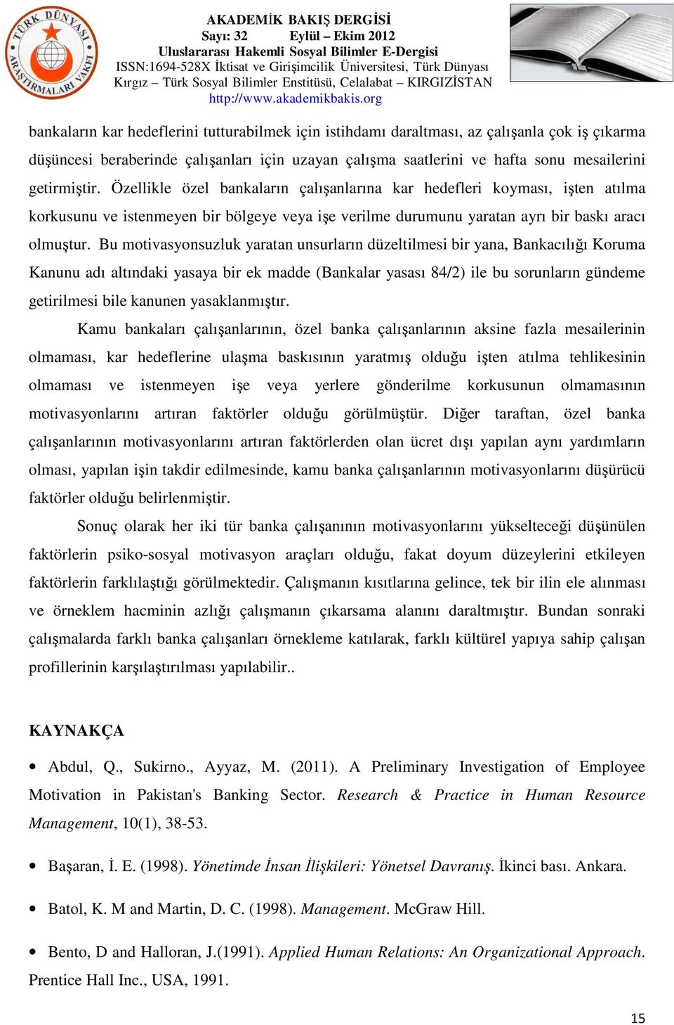 Bu motivasyonsuzluk yaratan unsurların düzeltilmesi bir yana, Bankacılığı Koruma Kanunu adı altındaki yasaya bir ek madde (Bankalar yasası 84/2) ile bu sorunların gündeme getirilmesi bile kanunen