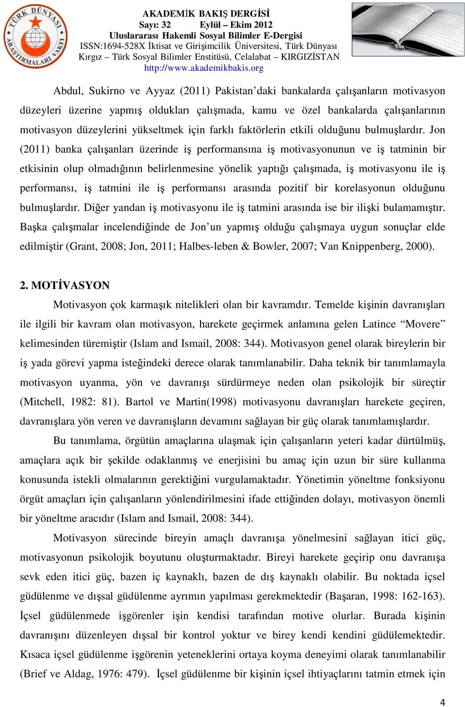 Jon (2011) banka çalışanları üzerinde iş performansına iş motivasyonunun ve iş tatminin bir etkisinin olup olmadığının belirlenmesine yönelik yaptığı çalışmada, iş motivasyonu ile iş performansı, iş