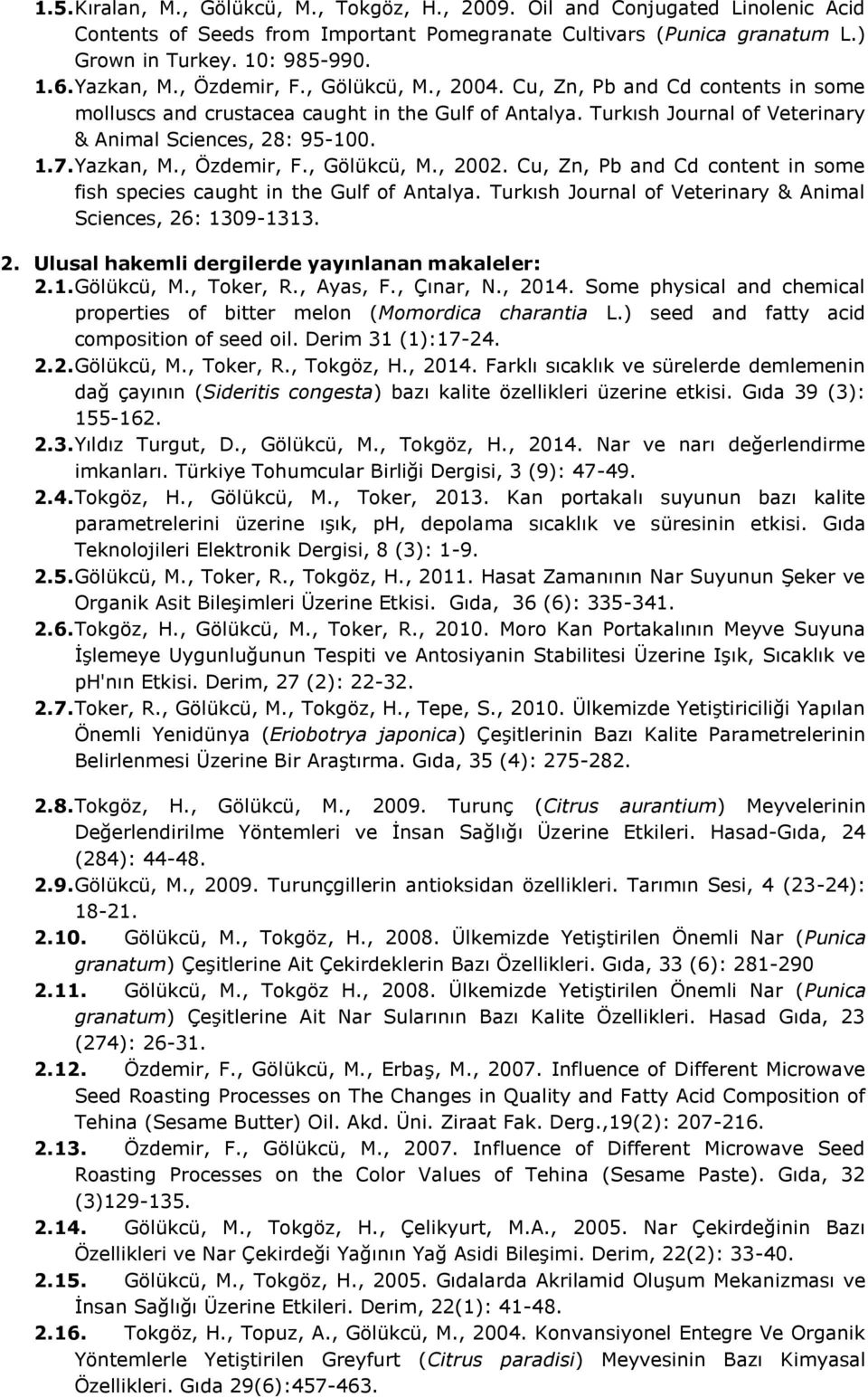 Yazkan, M., Özdemir, F., Gölükcü, M., 2002. Cu, Zn, Pb and Cd content in some fish species caught in the Gulf of Antalya. Turkısh Journal of Veterinary & Animal Sciences, 26: 1309-1313. 2. Ulusal hakemli dergilerde yayınlanan makaleler: 2.