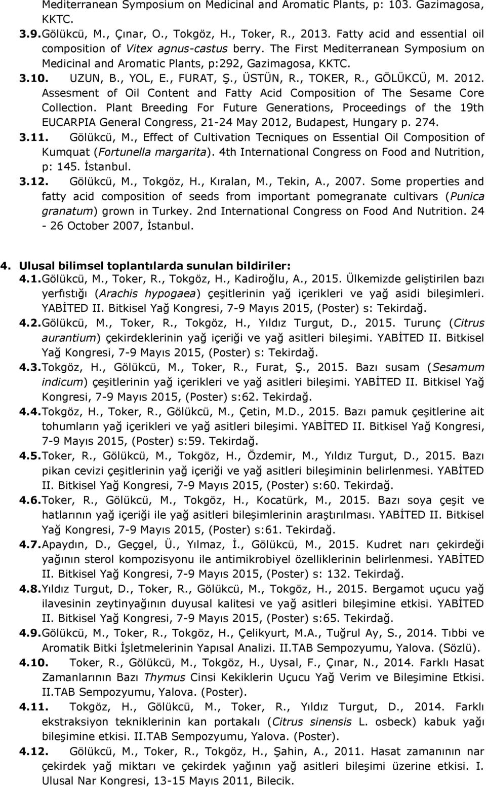 , ÜSTÜN, R., TOKER, R., GÖLÜKCÜ, M. 2012. Assesment of Oil Content and Fatty Acid Composition of The Sesame Core Collection.