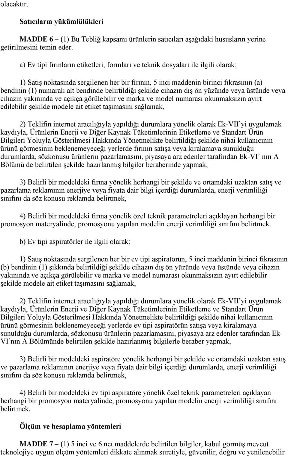 bendinde belirtildiği şekilde cihazın dış ön yüzünde veya üstünde veya cihazın yakınında ve açıkça görülebilir ve marka ve model numarası okunmaksızın ayırt edilebilir şekilde modele ait etiket