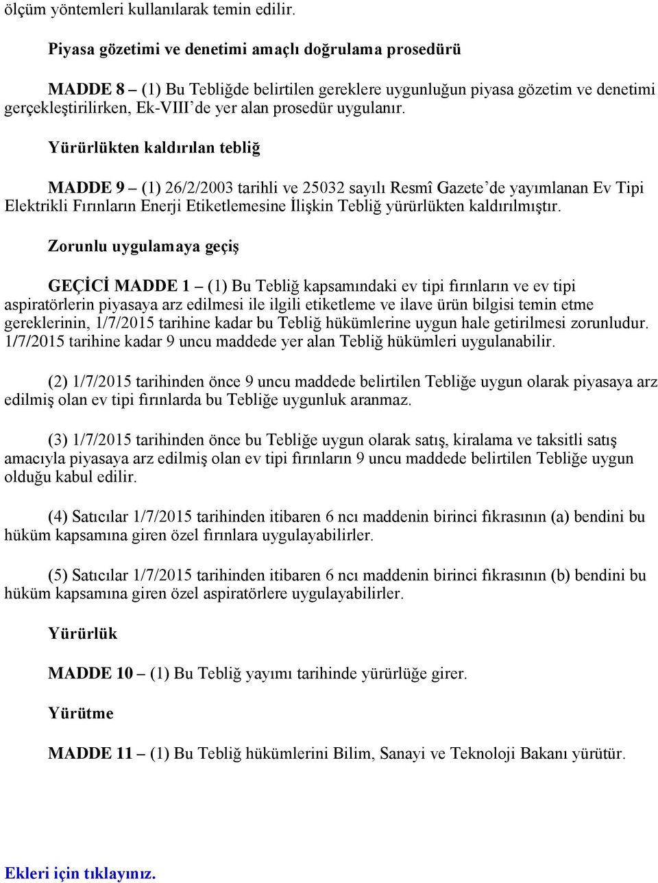 Yürürlükten kaldırılan tebliğ MADDE 9 (1) 26/2/2003 tarihli ve 25032 sayılı Resmî Gazete de yayımlanan Ev Tipi Elektrikli Fırınların Enerji Etiketlemesine İlişkin Tebliğ yürürlükten kaldırılmıştır.