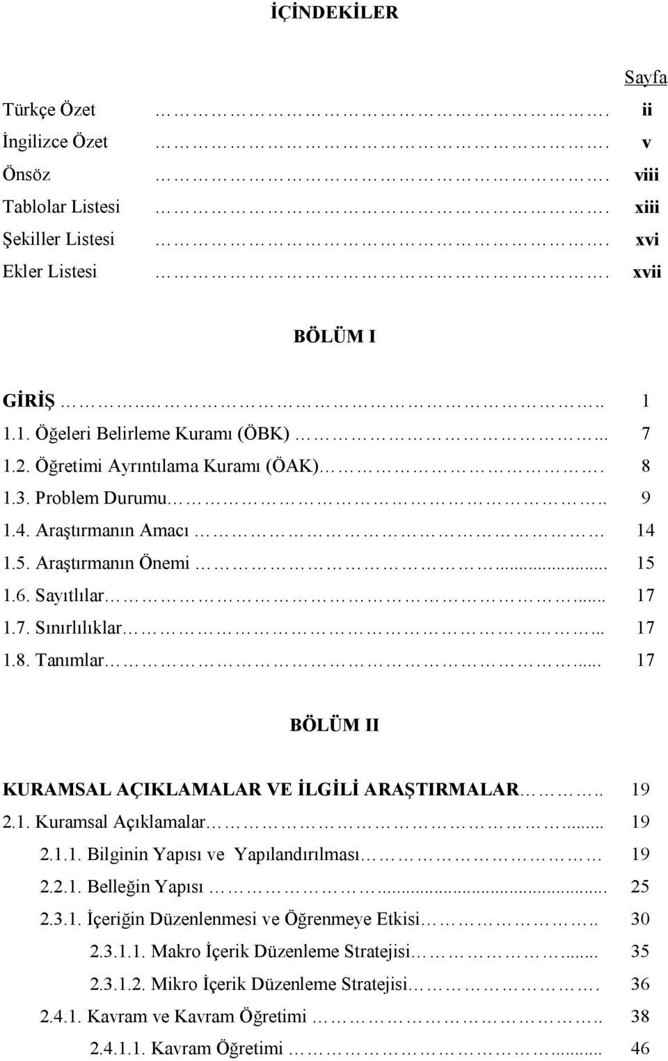 .. 17 BÖLÜM II KURAMSAL AÇIKLAMALAR VE İLGİLİ ARAŞTIRMALAR.. 19 2.1. Kuramsal Açıklamalar... 19 2.1.1. Bilginin Yapısı ve Yapılandırılması 19 2.2.1. Belleğin Yapısı... 25 2.3.1. İçeriğin Düzenlenmesi ve Öğrenmeye Etkisi.