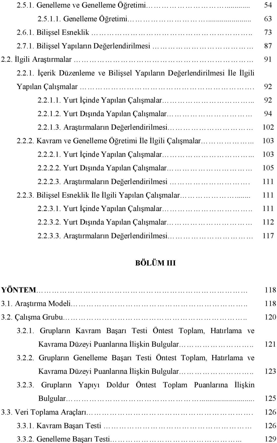 .. 103 2.2.2.1. Yurt İçinde Yapılan Çalışmalar... 103 2.2.2.2. Yurt Dışında Yapılan Çalışmalar 105 2.2.2.3. Araştırmaların Değerlendirilmesi. 111 2.2.3. Bilişsel Esneklik İle İlgili Yapılan Çalışmalar.