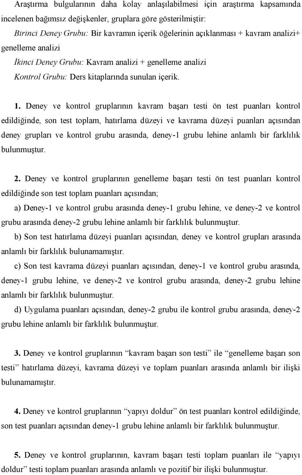 Deney ve kontrol gruplarının kavram başarı testi ön test puanları kontrol edildiğinde, son test toplam, hatırlama düzeyi ve kavrama düzeyi puanları açısından deney grupları ve kontrol grubu arasında,