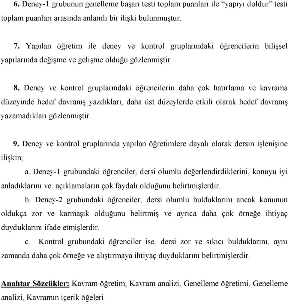 Deney ve kontrol gruplarındaki öğrencilerin daha çok hatırlama ve kavrama düzeyinde hedef davranış yazdıkları, daha üst düzeylerde etkili olarak hedef davranış yazamadıkları gözlenmiştir. 9.