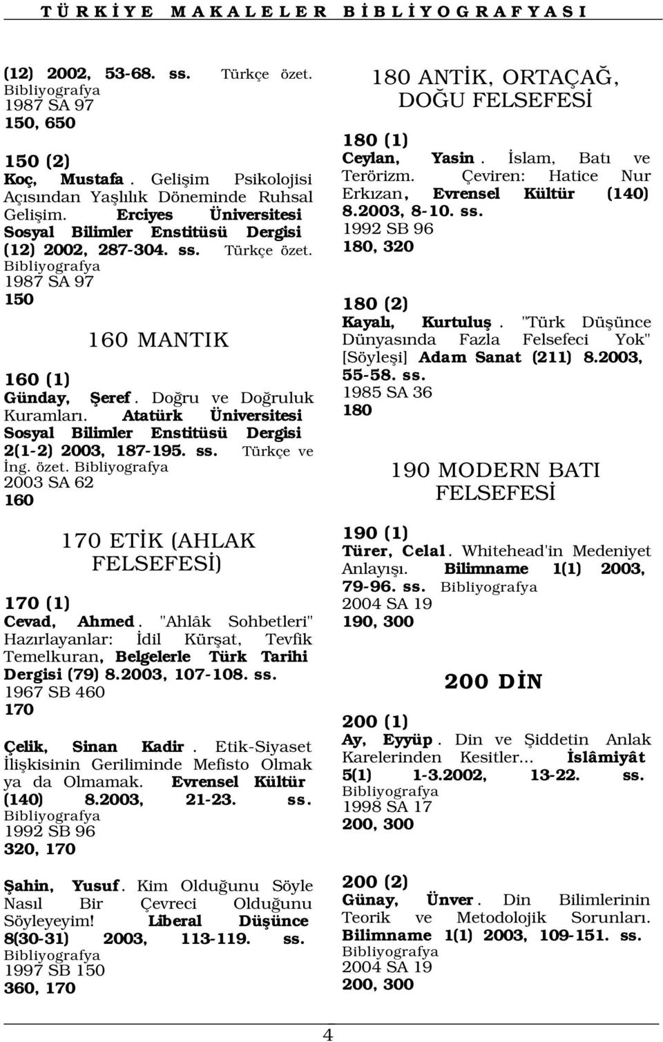 Atatürk Üniversitesi Sosyal Bilimler Enstitüsü Dergisi 2(1-2) 2003, 187-195. ss. Türkçe ve ng. özet. 2003 SA 62 160 180 ANT K, ORTAÇA, DO U FELSEFES 180 (1) Ceylan, Yasin. slam, Bat ve Terörizm.