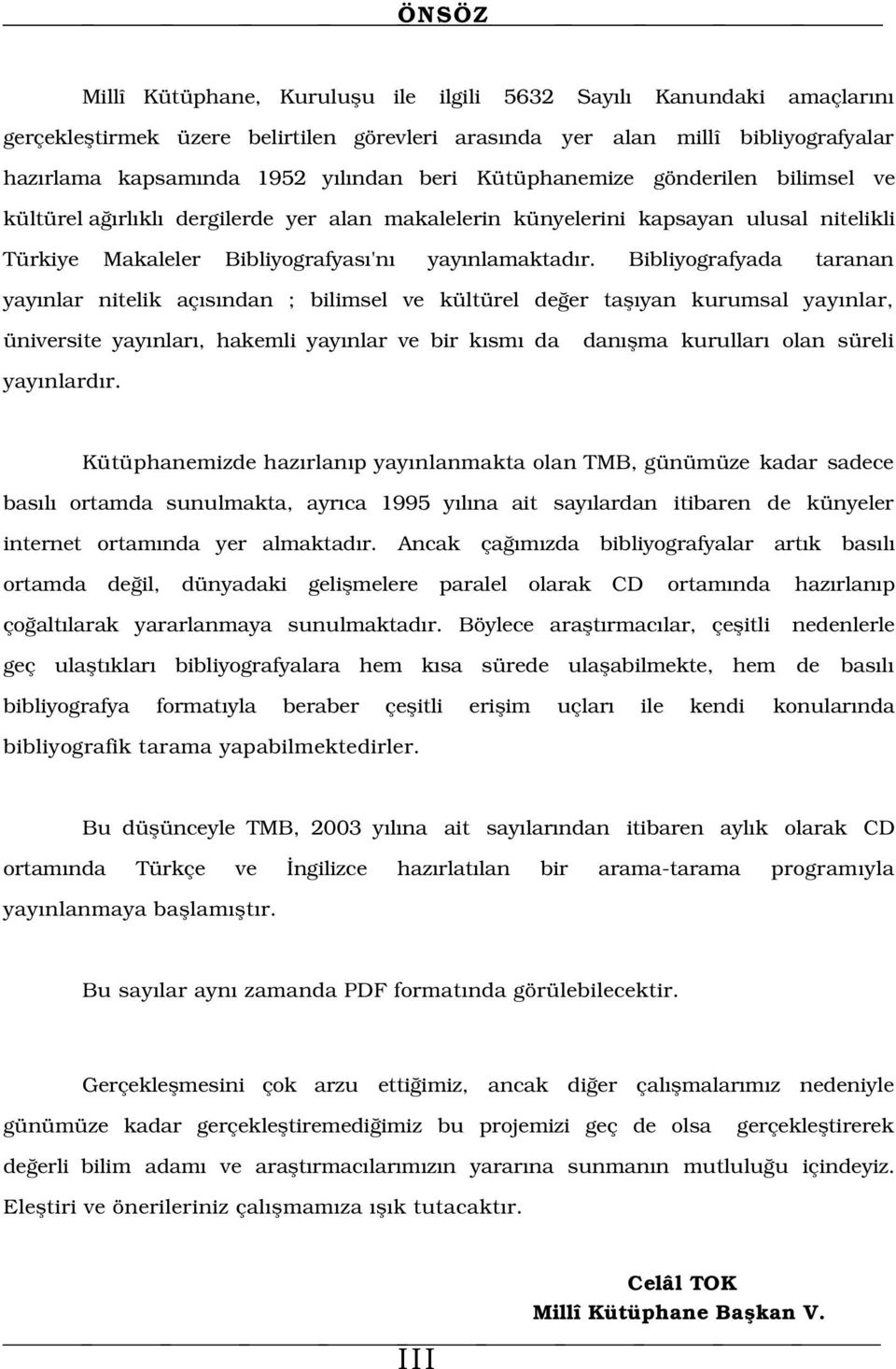 da taranan yay nlar nitelik aç s ndan ; bilimsel ve kültürel de er tafl yan kurumsal yay nlar, üniversite yay nlar, hakemli yay nlar ve bir k sm da dan flma kurullar olan süreli yay nlard r.