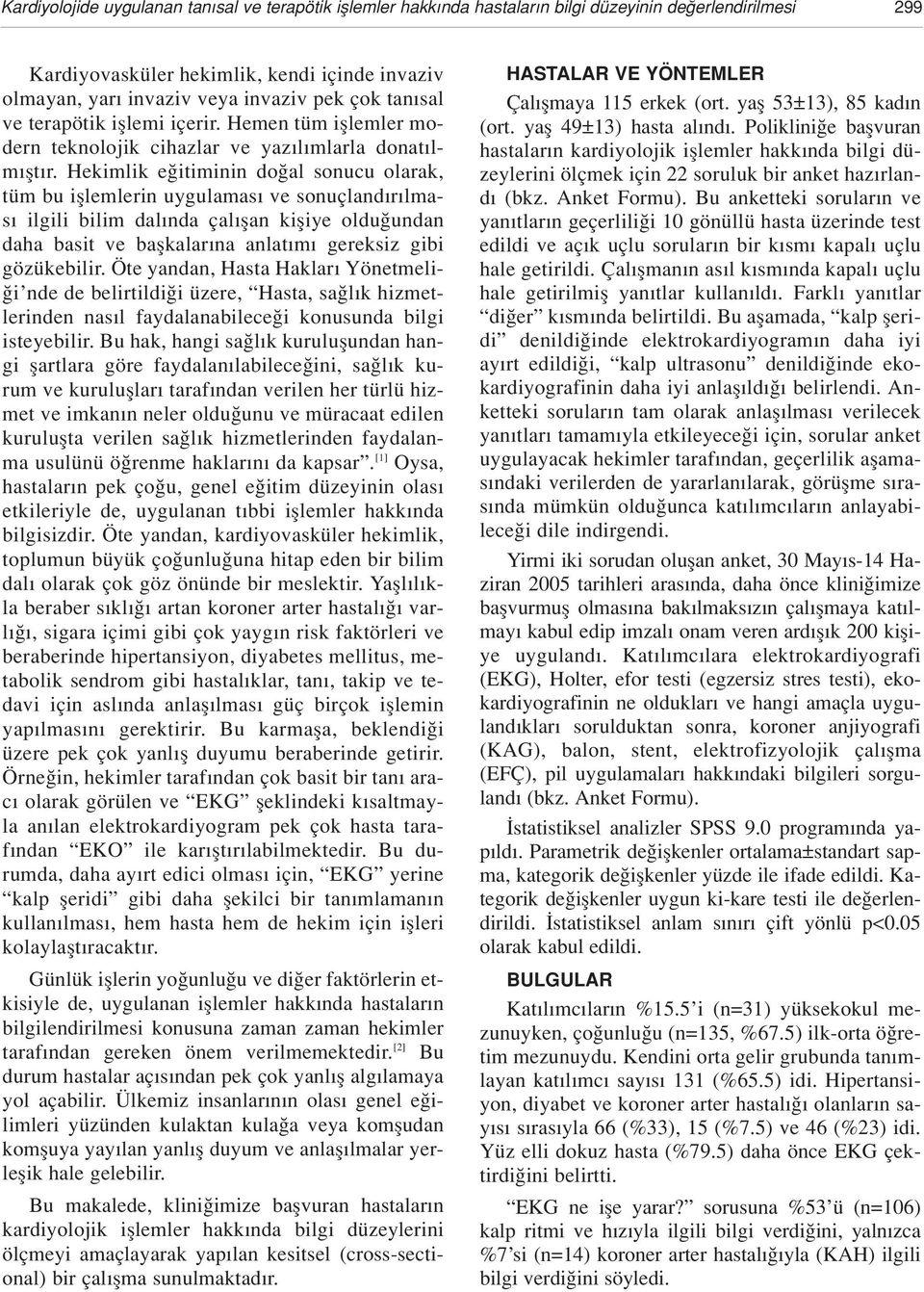 Hekimlik e itiminin do al sonucu olarak, tüm bu ifllemlerin uygulamas ve sonuçland r lmas ilgili bilim dal nda çal flan kifliye oldu undan daha basit ve baflkalar na anlat m gereksiz gibi gözükebilir.