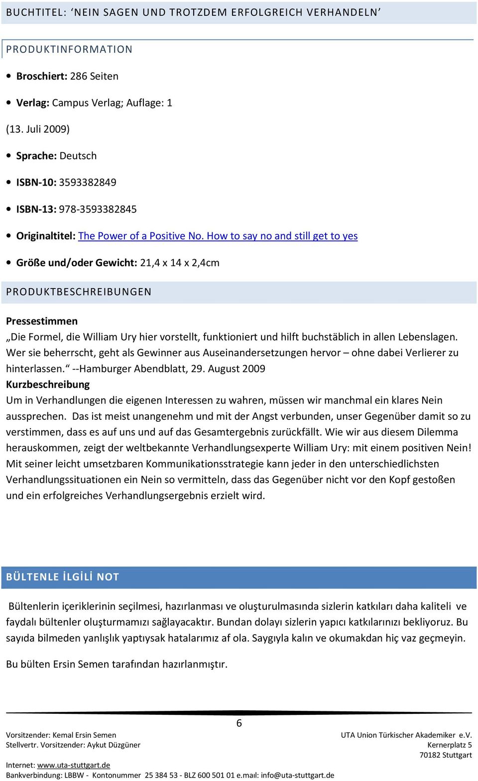 How to say no and still get to yes Größe und/oder Gewicht: 21,4 x 14 x 2,4cm PRODUKTBESCHREIBUNGEN Pressestimmen Die Formel, die William Ury hier vorstellt, funktioniert und hilft buchstäblich in