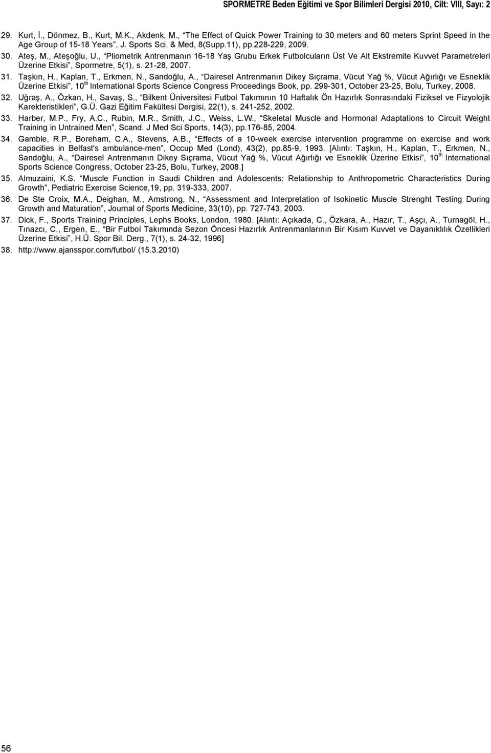 , Pliometrik Antrenmanın 16-18 Yaş Grubu Erkek Futbolcuların Üst Ve Alt Ekstremite Kuvvet Parametreleri Üzerine Etkisi, Spormetre, 5(1), s. 21-28, 2007. 31. Taşkın, H., Kaplan, T., Erkmen, N.