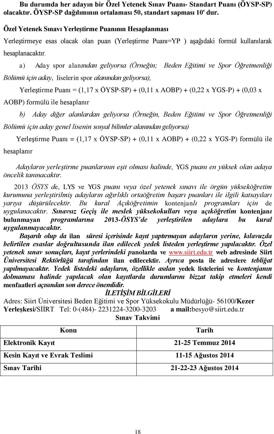 a) Aday spor alanından geliyorsa (Örneğin; Beden Eğitimi ve Spor Öğretmenliği Bölümü için aday, liselerin spor alanından geliyorsa), Yerleştirme Puanı = (1,17 x ÖYSP-SP) + (0,11 x AOBP) + (0,22 x