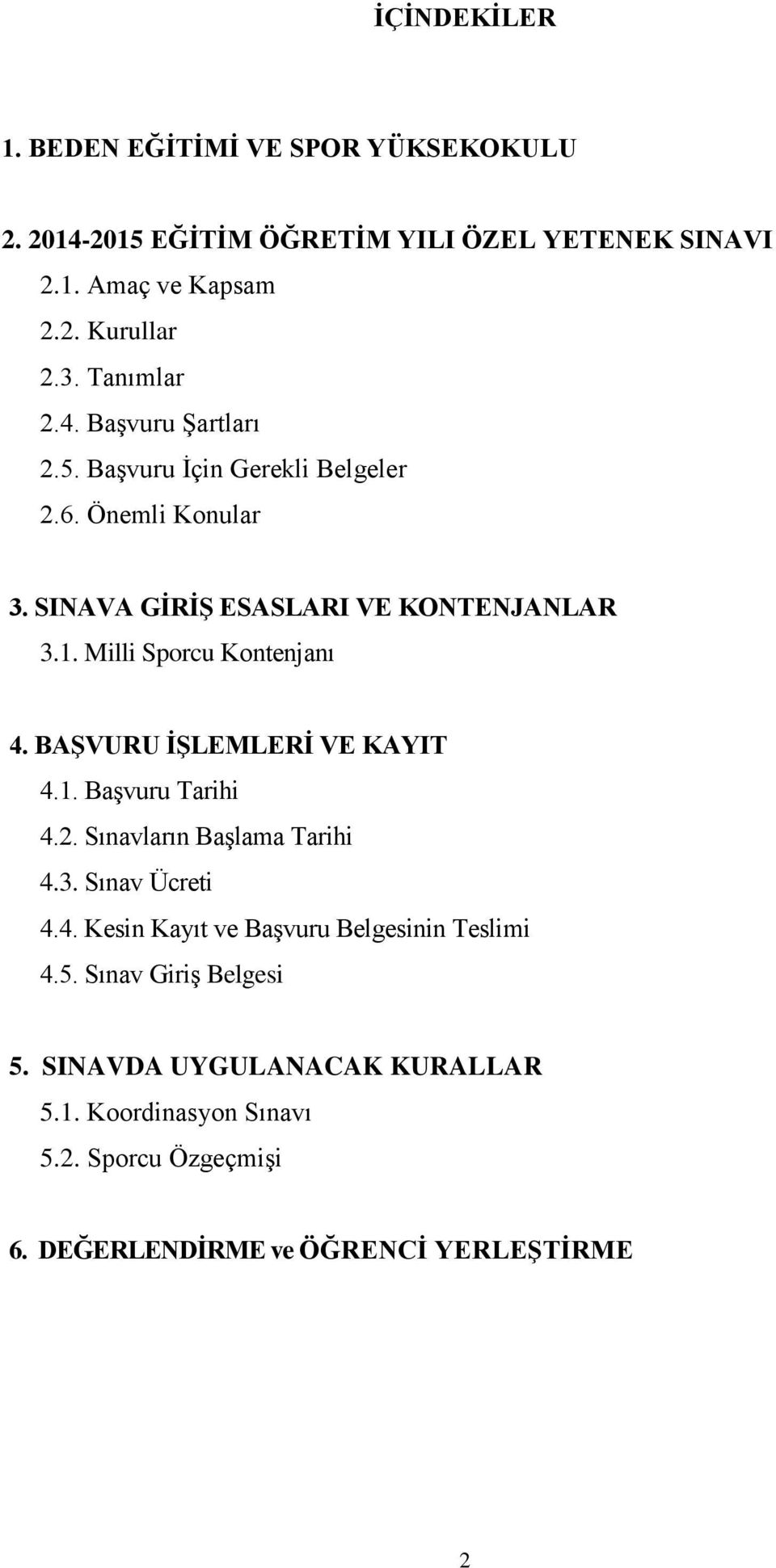 Milli Sporcu Kontenjanı 4. BAŞVURU İŞLEMLERİ VE KAYIT 4.1. Başvuru Tarihi 4.2. Sınavların Başlama Tarihi 4.3. Sınav Ücreti 4.4. Kesin Kayıt ve Başvuru Belgesinin Teslimi 4.