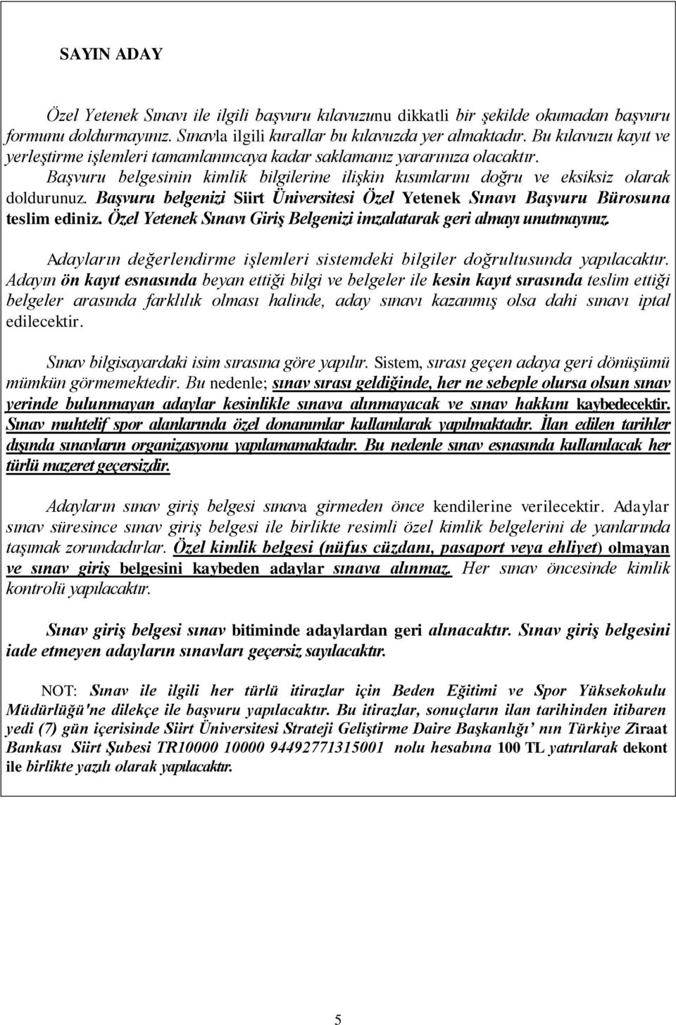 Başvuru belgenizi Siirt Üniversitesi Özel Yetenek Sınavı Başvuru Bürosuna teslim ediniz. Özel Yetenek Sınavı Giriş Belgenizi imzalatarak geri almayı unutmayınız.