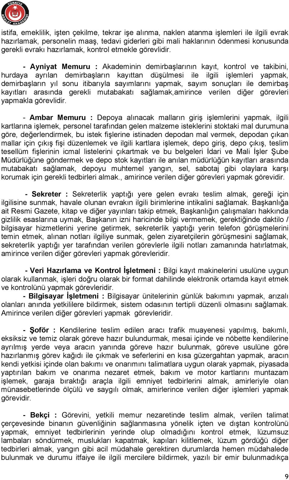 - Ayniyat Memuru : Akademinin demirbaşlarının kayıt, kontrol ve takibini, hurdaya ayrılan demirbaşların kayıttan düşülmesi ile ilgili işlemleri yapmak, demirbaşların yıl sonu itibarıyla sayımlarını