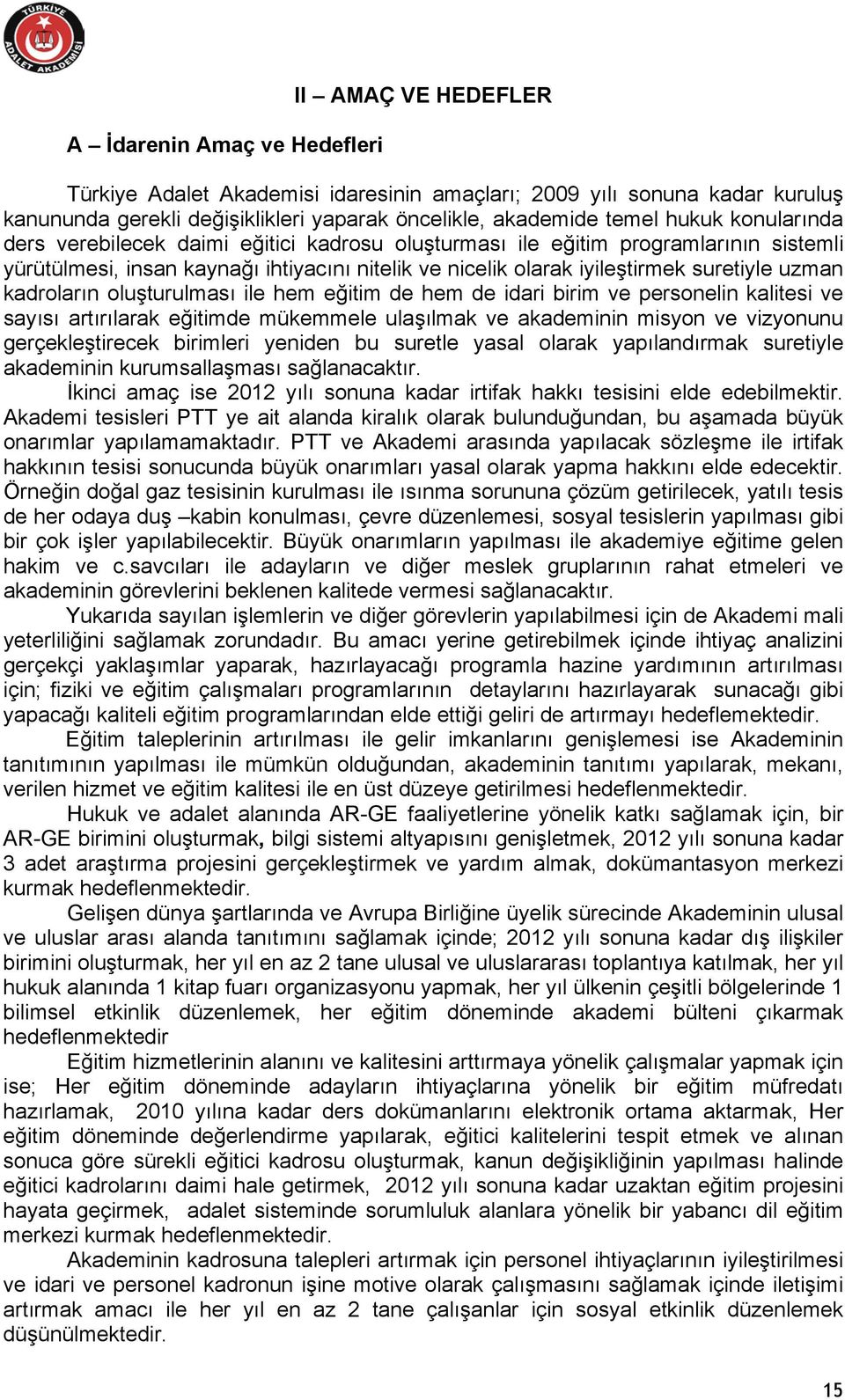 kadroların oluşturulması ile hem eğitim de hem de idari birim ve personelin kalitesi ve sayısı artırılarak eğitimde mükemmele ulaşılmak ve akademinin misyon ve vizyonunu gerçekleştirecek birimleri