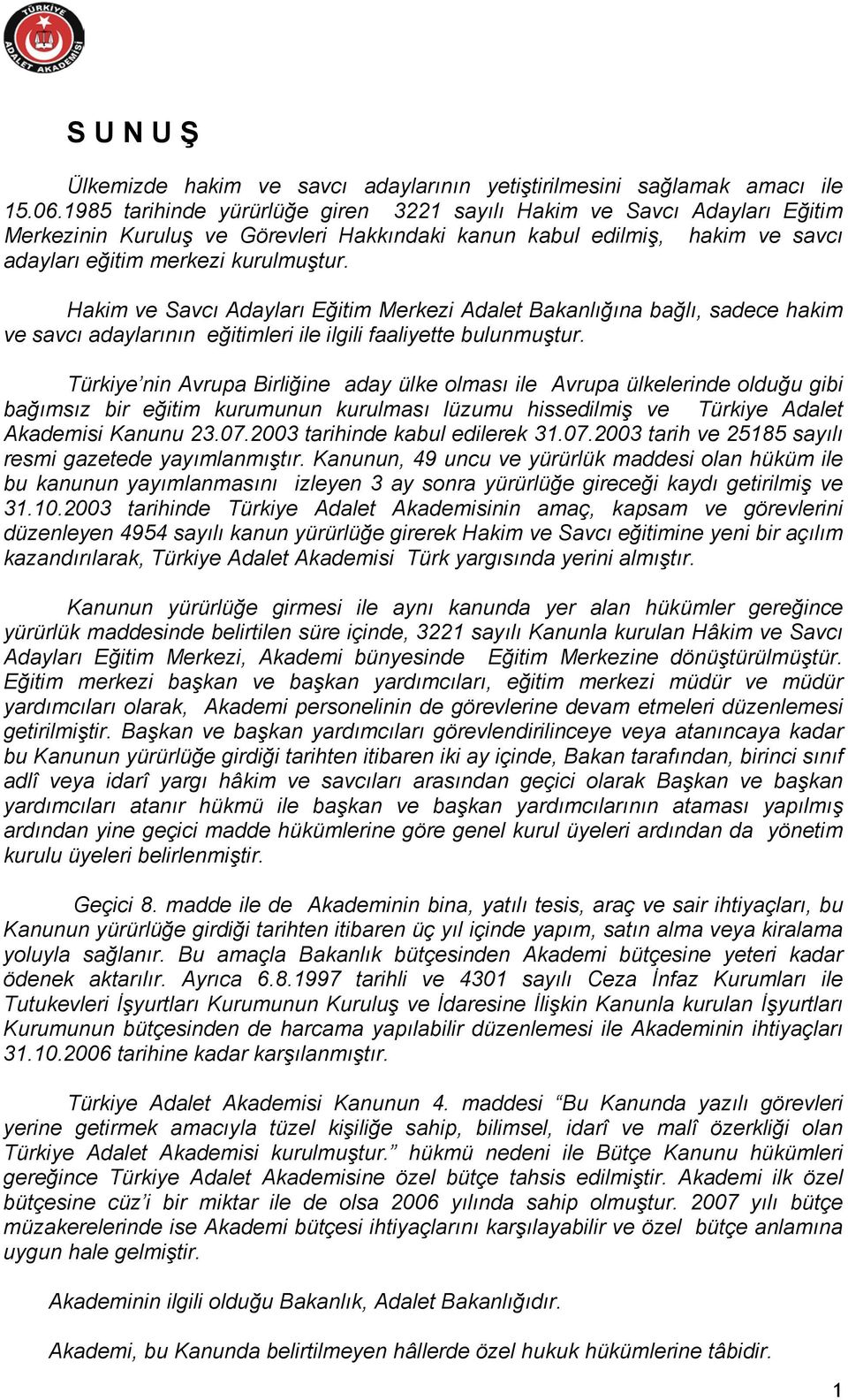 Hakim ve Savcı Adayları Eğitim Merkezi Adalet Bakanlığına bağlı, sadece hakim ve savcı adaylarının eğitimleri ile ilgili faaliyette bulunmuştur.