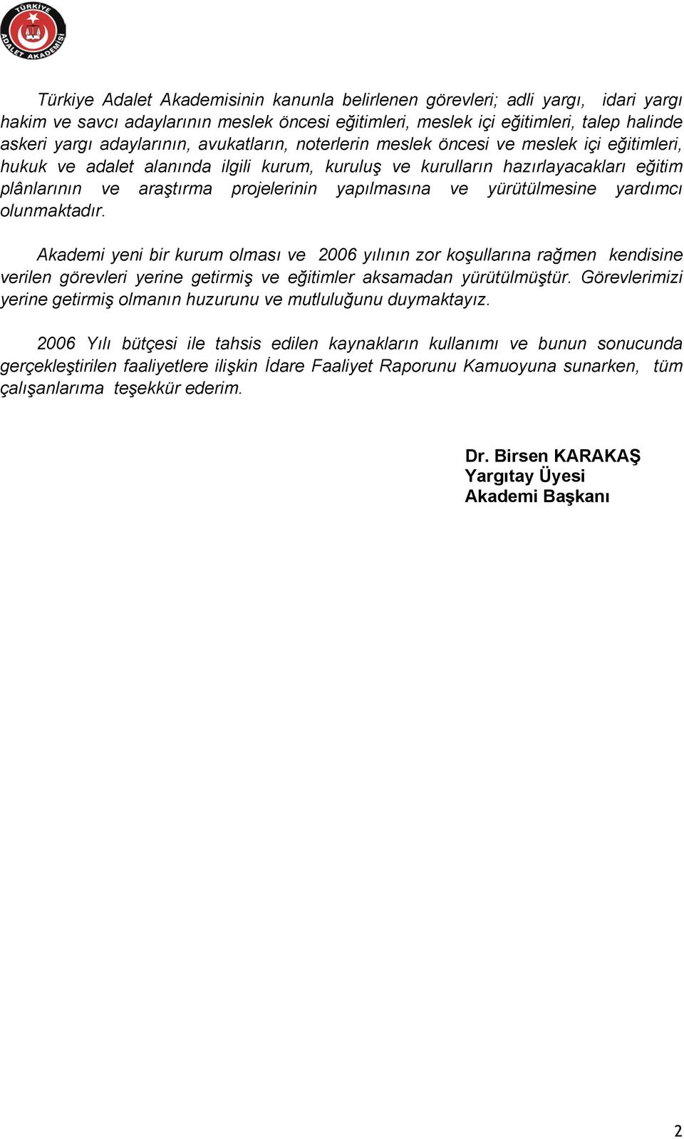 ve yürütülmesine yardımcı olunmaktadır. Akademi yeni bir kurum olması ve 2006 yılının zor koşullarına rağmen kendisine verilen görevleri yerine getirmiş ve eğitimler aksamadan yürütülmüştür.