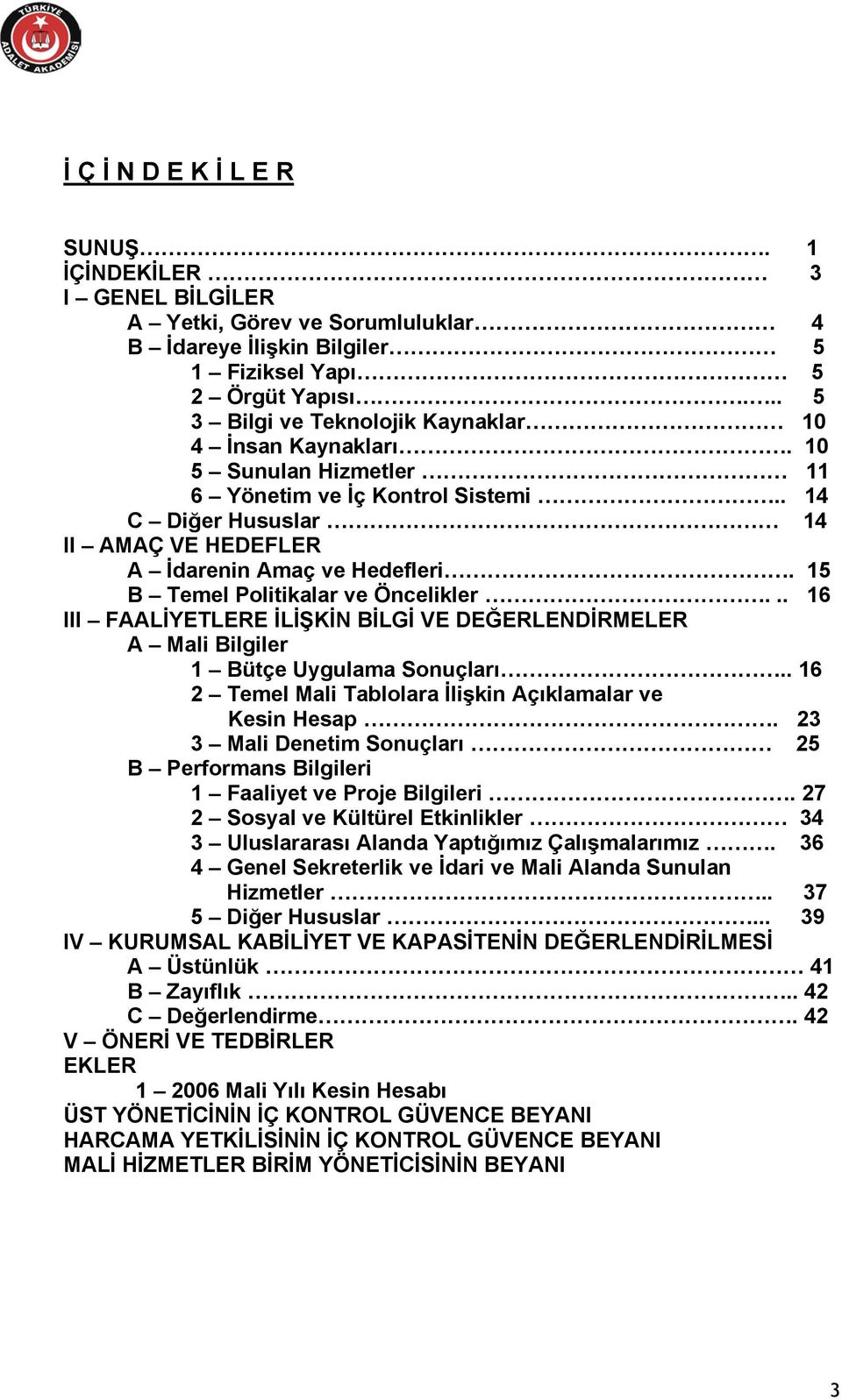 15 B Temel Politikalar ve Öncelikler... 16 III FAALİYETLERE İLİŞKİN BİLGİ VE DEĞERLENDİRMELER A Mali Bilgiler 1 Bütçe Uygulama Sonuçları.. 16 2 Temel Mali Tablolara İlişkin Açıklamalar ve Kesin Hesap.