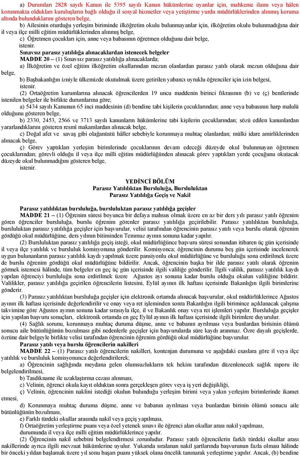 milli eğitim müdürlüklerinden alınmış belge, c) Öğretmen çocukları için, anne veya babasının öğretmen olduğuna dair belge, Sınavsız parasız yatılılığa alınacaklardan istenecek belgeler MADDE 20 (1)