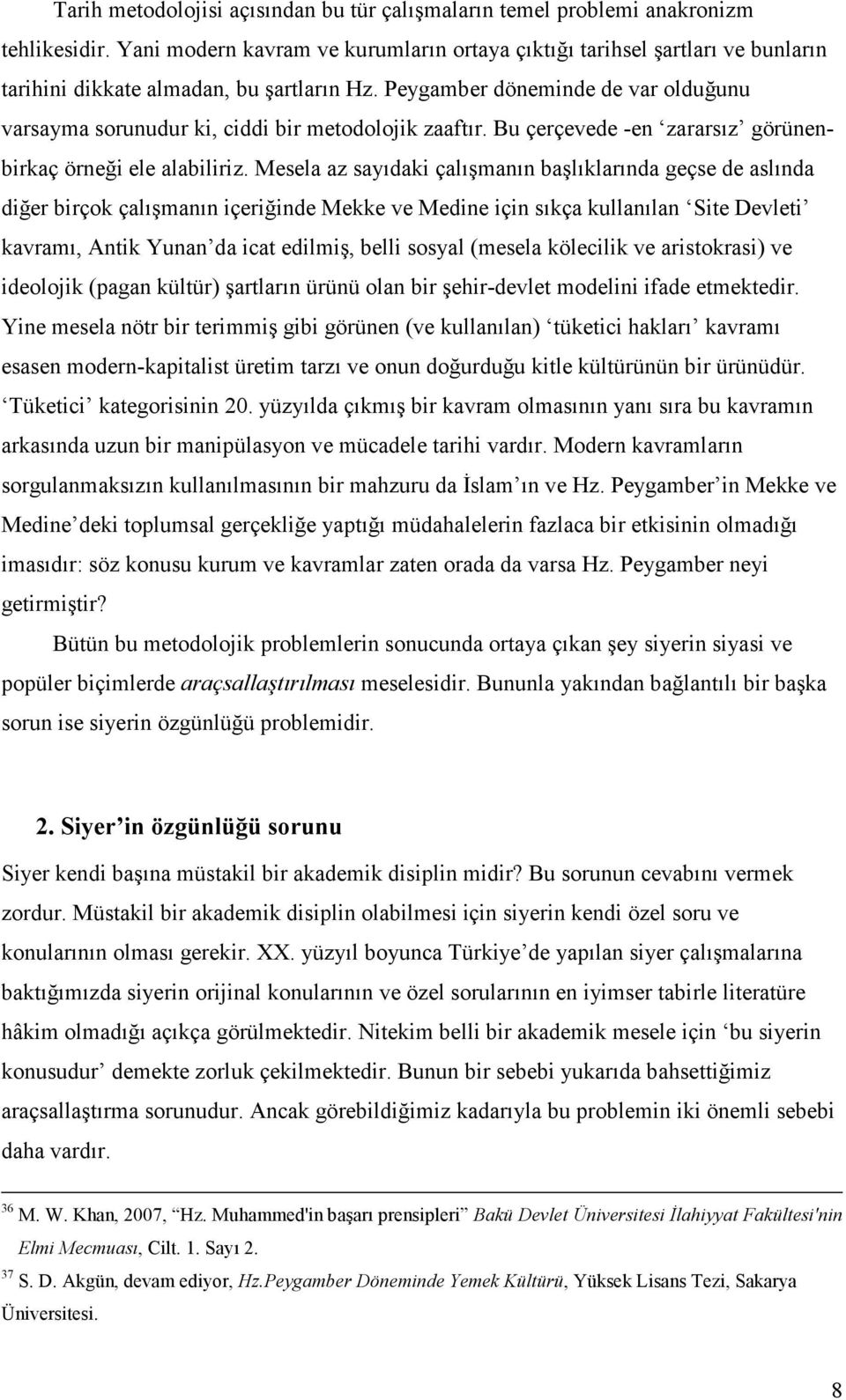 Peygamber döneminde de var olduğunu varsayma sorunudur ki, ciddi bir metodolojik zaaftır. Bu çerçevede -en zararsız görünenbirkaç örneği ele alabiliriz.