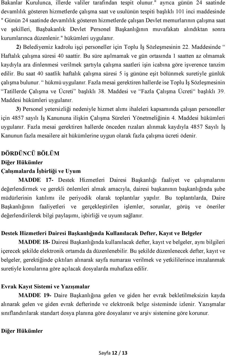 memurlarının çalışma saat ve şekilleri, Başbakanlık Devlet Personel Başkanlığının muvafakatı alındıktan sonra kurumlarınca düzenlenir." hükümleri uygulanır.