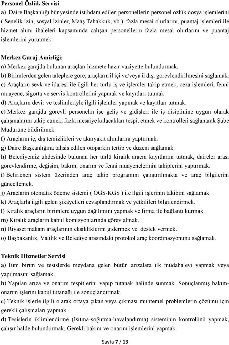 Merkez Garaj Amirliği: a) Merkez garajda bulunan araçları hizmete hazır vaziyette bulundurmak. b) Birimlerden gelen taleplere göre, araçların il içi ve/veya il dışı görevlendirilmesini sağlamak.