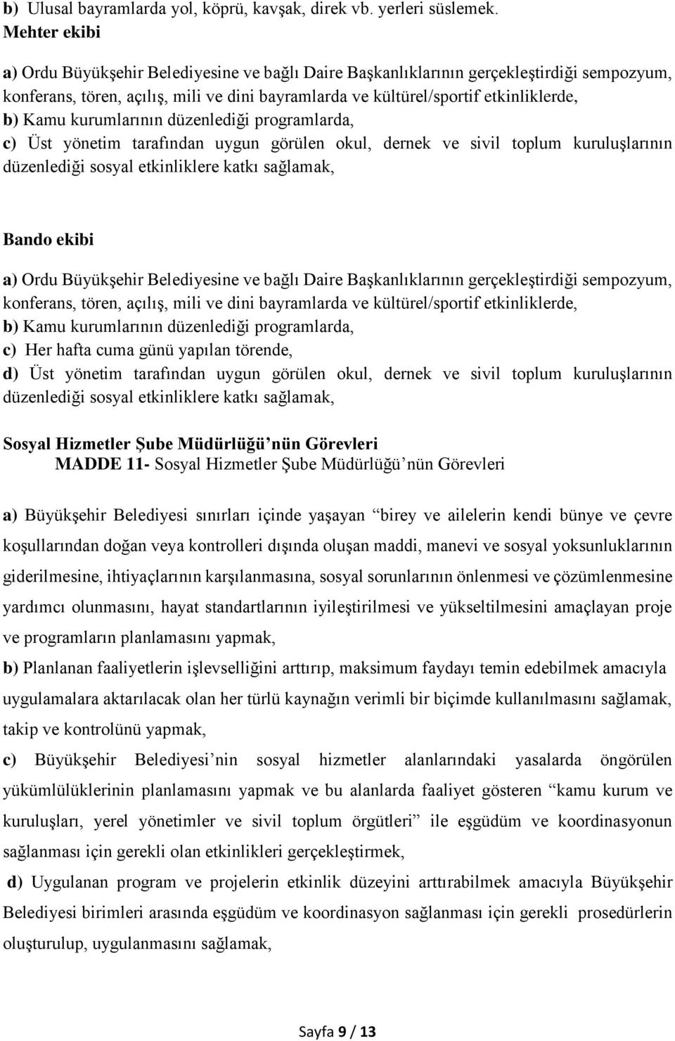 kurumlarının düzenlediği programlarda, c) Üst yönetim tarafından uygun görülen okul, dernek ve sivil toplum kuruluşlarının düzenlediği sosyal etkinliklere katkı sağlamak, Bando ekibi a) Ordu