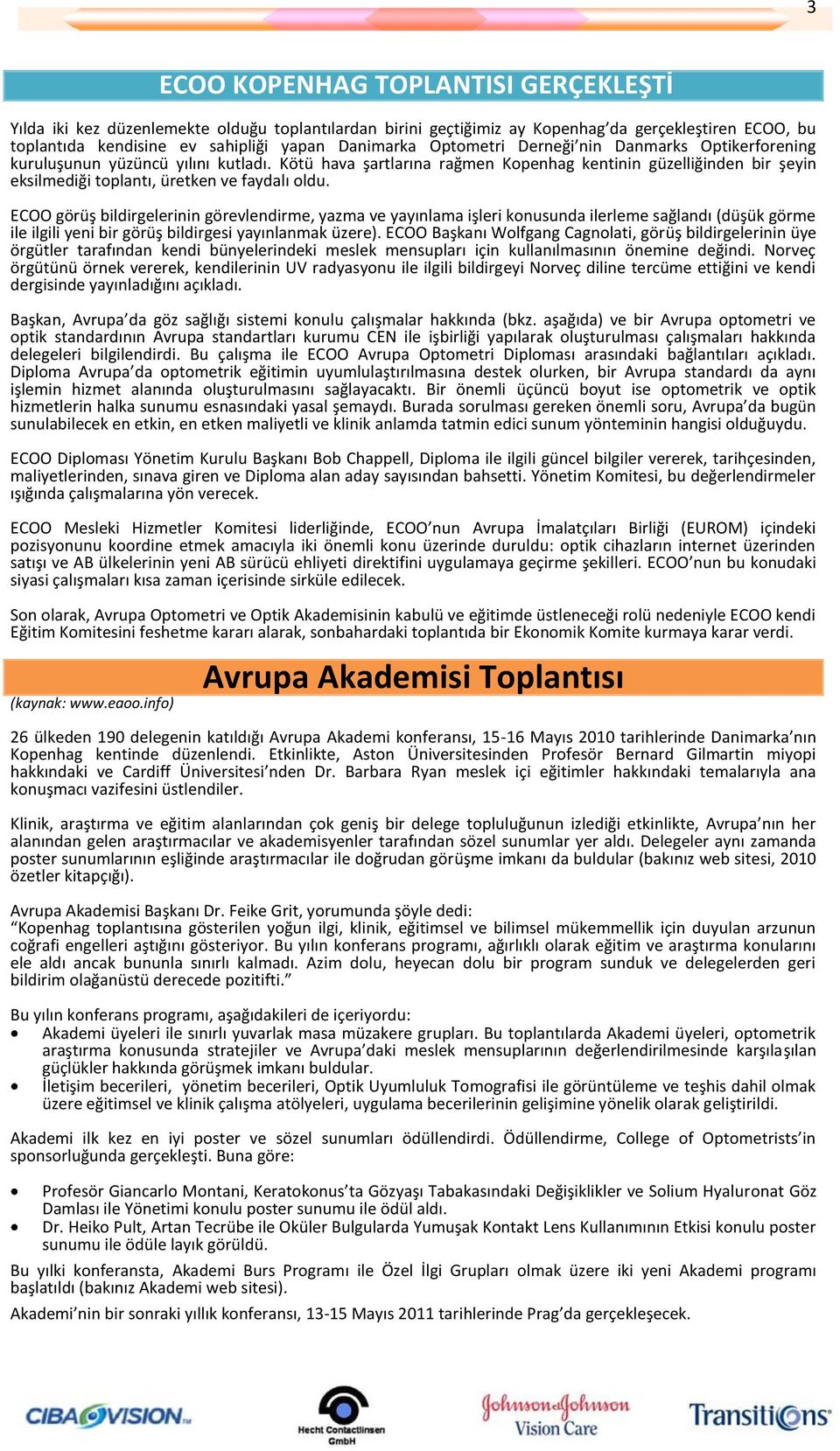 ECOO görüş bildirgelerinin görevlendirme, yazma ve yayınlama işleri konusunda ilerleme sağlandı (düşük görme ile ilgili yeni bir görüş bildirgesi yayınlanmak üzere).