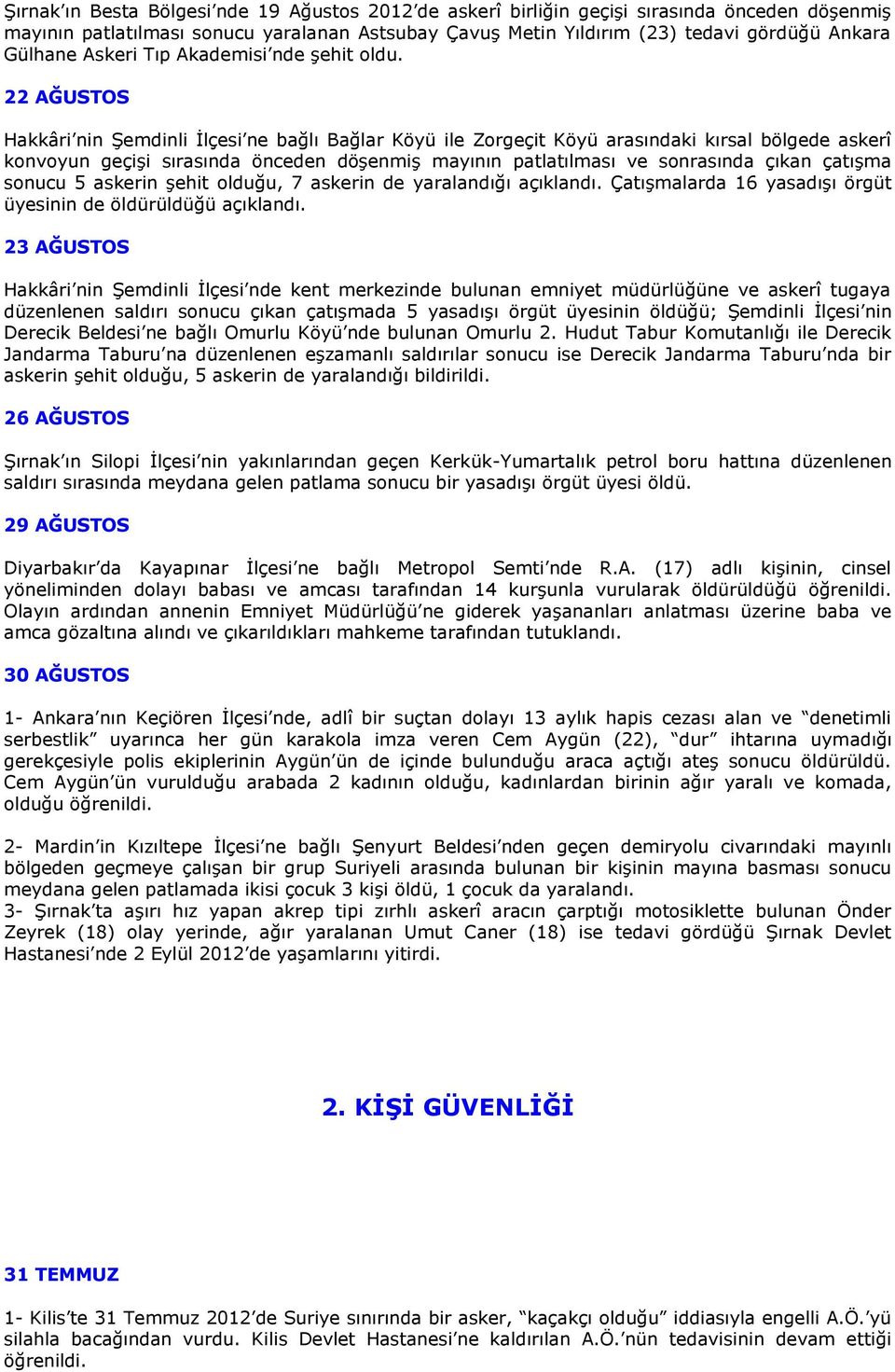 22 AĞUSTOS Hakkâri nin Şemdinli İlçesi ne bağlı Bağlar Köyü ile Zorgeçit Köyü arasındaki kırsal bölgede askerî konvoyun geçişi sırasında önceden döşenmiş mayının patlatılması ve sonrasında çıkan