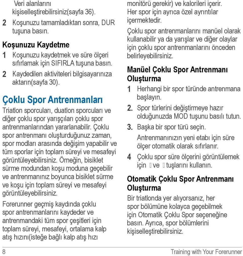 Çoklu Spor Antrenmanları Triatlon sporcuları, duatlon sporcuları ve diğer çoklu spor yarışçıları çoklu spor antrenmanlarından yararlanabilir.