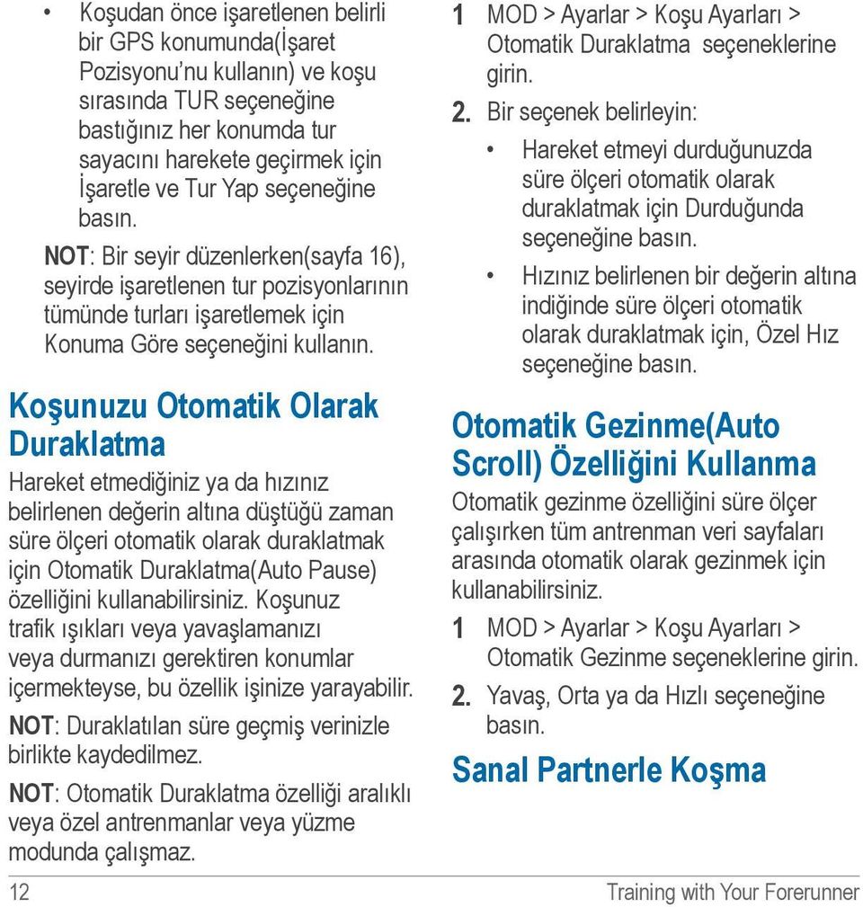 Koşunuzu Otomatik Olarak Duraklatma Hareket etmediğiniz ya da hızınız belirlenen değerin altına düştüğü zaman süre ölçeri otomatik olarak duraklatmak için Otomatik Duraklatma(Auto Pause) özelliğini