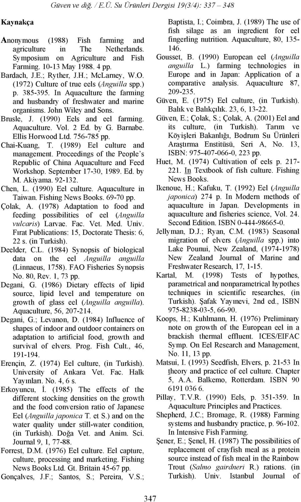 Aquaculture. Vol. 2 Ed. by G. Barnabe. Ellis Horwood Ltd. 756-785 pp. Chai-Kuang, T. (1989) Eel culture and management. Proceedings of the People s Republic of China Aquaculture and Feed Workshop.