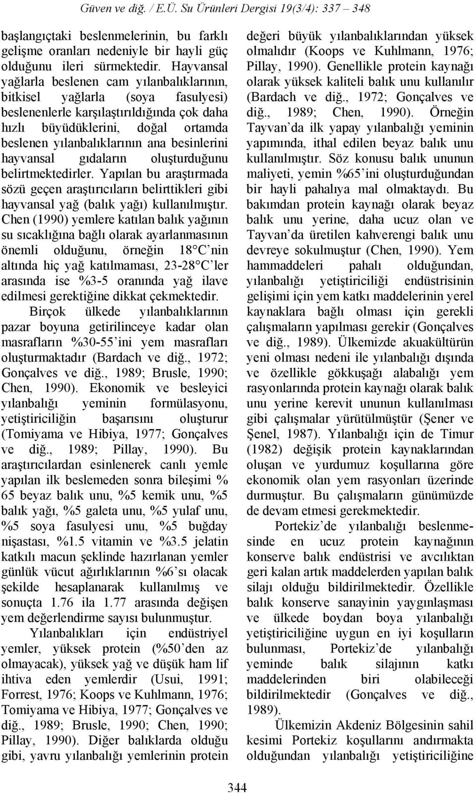 besinlerini hayvansal gıdaların oluşturduğunu belirtmektedirler. Yapılan bu araştırmada sözü geçen araştırıcıların belirttikleri gibi hayvansal yağ (balık yağı) kullanılmıştır.