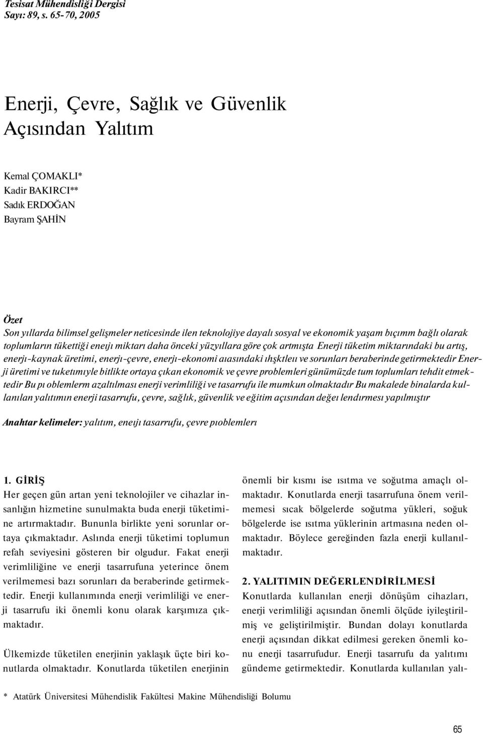 sosyal ve ekonomik yaşam bıçımm bağlı olarak toplumların tükettiği eneıjı miktarı daha önceki yüzyıllara göre çok artmışta Enerji tüketim miktarındaki bu artış, enerjı-kaynak üretimi, enerjı-çevre,