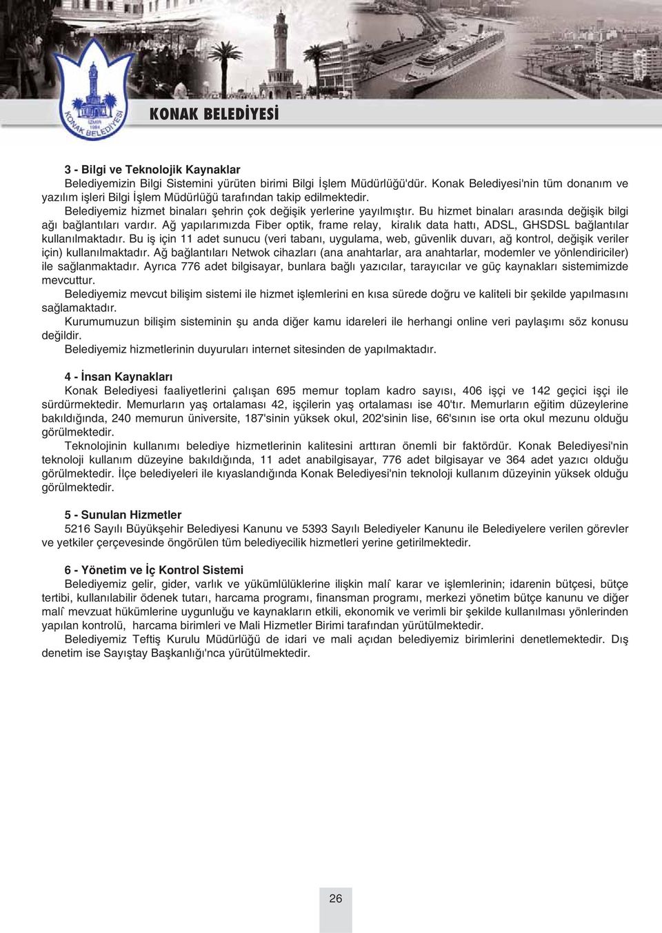 Bu hizmet binalar aras nda de iflik bilgi a ba lant lar vard r. A yap lar m zda Fiber optik, frame relay, kiral k data hatt, ADSL, GHSDSL ba lant lar kullan lmaktad r.