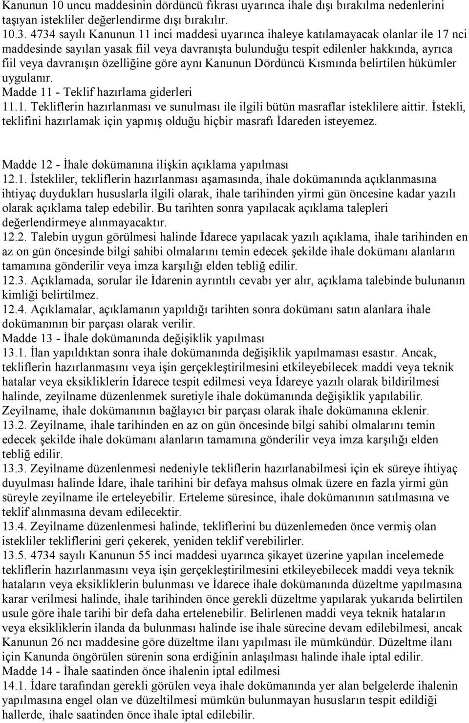 özelliğine göre aynı Kanunun Dördüncü Kısmında belirtilen hükümler uygulanır. Madde 11 - Teklif hazırlama giderleri 11.1. Tekliflerin hazırlanması ve sunulması ile ilgili bütün masraflar isteklilere aittir.