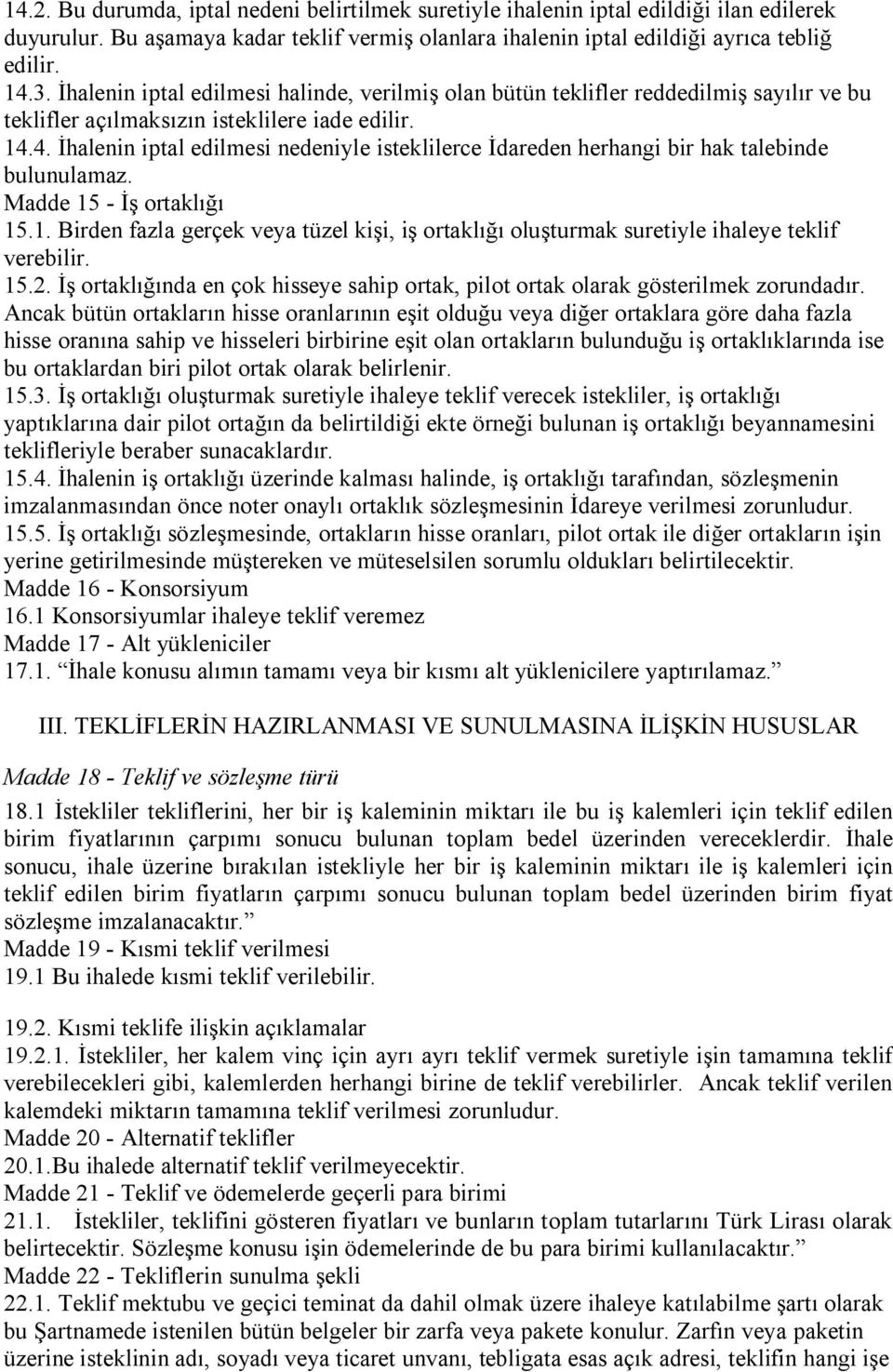 4. İhalenin iptal edilmesi nedeniyle isteklilerce İdareden herhangi bir hak talebinde bulunulamaz. Madde 15