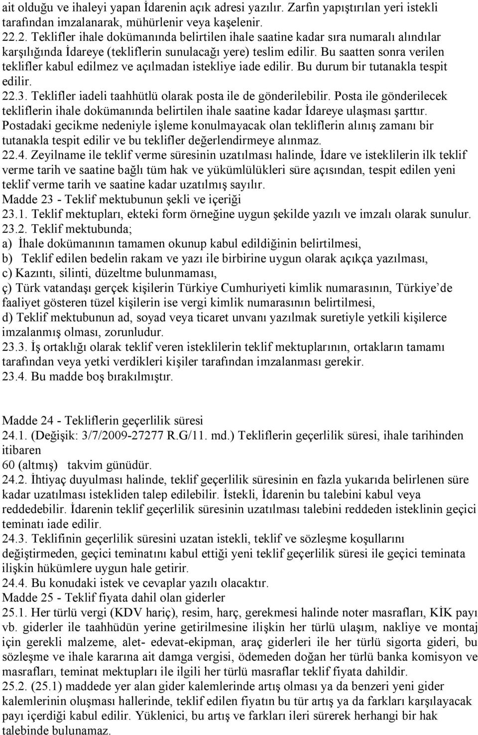 Bu saatten sonra verilen teklifler kabul edilmez ve açılmadan istekliye iade edilir. Bu durum bir tutanakla tespit edilir. 22.3. Teklifler iadeli taahhütlü olarak posta ile de gönderilebilir.