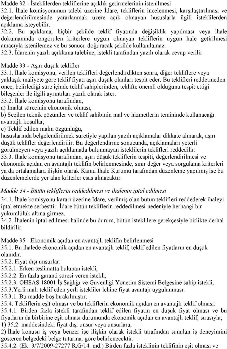 2. Bu açıklama, hiçbir şekilde teklif fiyatında değişiklik yapılması veya ihale dokümanında öngörülen kriterlere uygun olmayan tekliflerin uygun hale getirilmesi amacıyla istenilemez ve bu sonucu