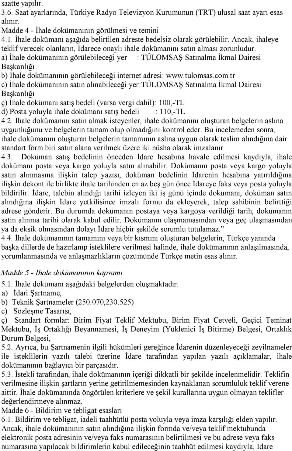 a) İhale dokümanının görülebileceği yer : TÜLOMSAŞ Satınalma İkmal Dairesi Başkanlığı b) İhale dokümanının görülebileceği internet adresi: www.tulomsas.com.