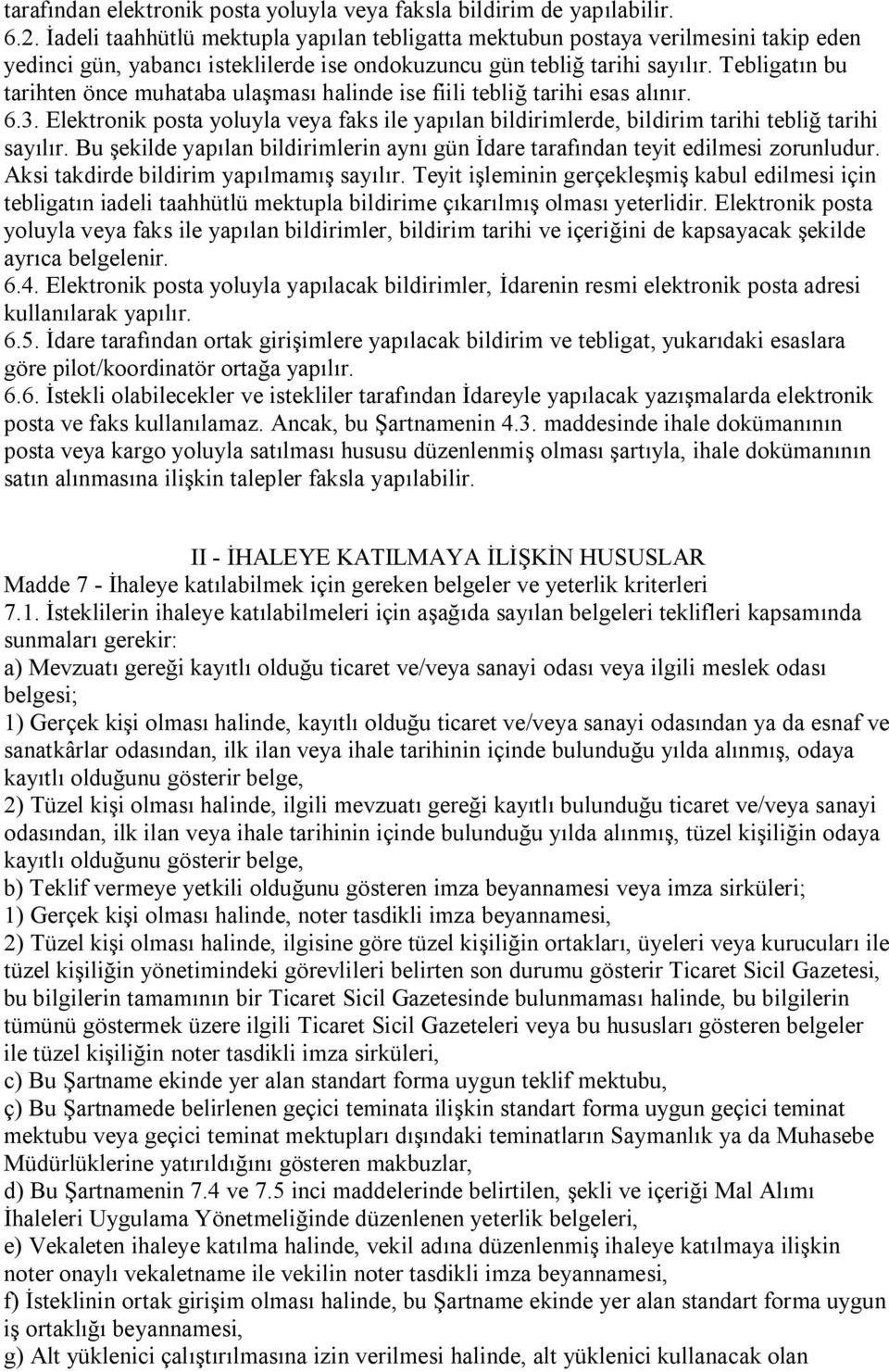 Tebligatın bu tarihten önce muhataba ulaşması halinde ise fiili tebliğ tarihi esas alınır. 6.3. Elektronik posta yoluyla veya faks ile yapılan bildirimlerde, bildirim tarihi tebliğ tarihi sayılır.