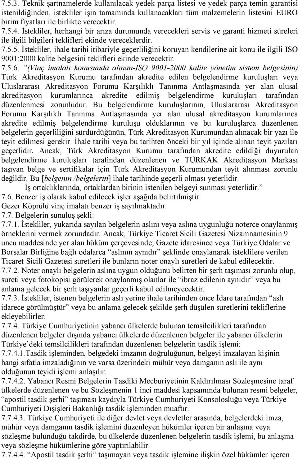 birlikte verecektir. 7.5.4. İstekliler, herhangi bir arıza durumunda verecekleri servis ve garanti hizmeti süreleri ile ilgili bilgileri teklifleri ekinde vereceklerdir. 7.5.5. İstekliler, ihale tarihi itibariyle geçerliliğini koruyan kendilerine ait konu ile ilgili ISO 9001:2000 kalite belgesini teklifleri ekinde verecektir.