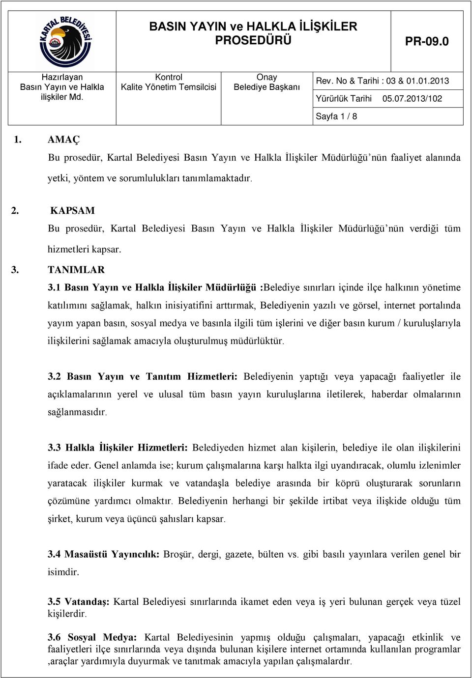 KAPSAM Bu prosedür, Kartal Belediyesi Basın Yayın ve Halkla İlişkiler Müdürlüğü nün verdiği tüm hizmetleri kapsar. 3. TANIMLAR 3.