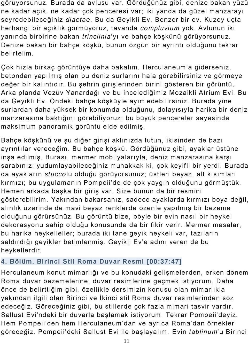 Denize bakan bir bahçe köşkü, bunun özgün bir ayrıntı olduğunu tekrar belirtelim. Çok hızla birkaç görüntüye daha bakalım.